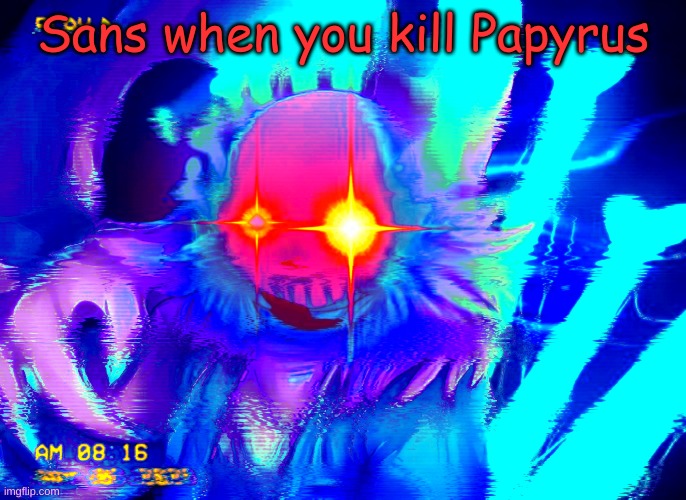 Sans when you kill Papyrus | made w/ Imgflip meme maker