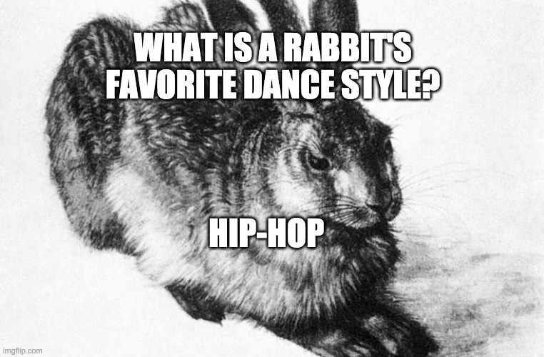 Easter hare | WHAT IS A RABBIT'S FAVORITE DANCE STYLE? HIP-HOP | image tagged in easter hare | made w/ Imgflip meme maker