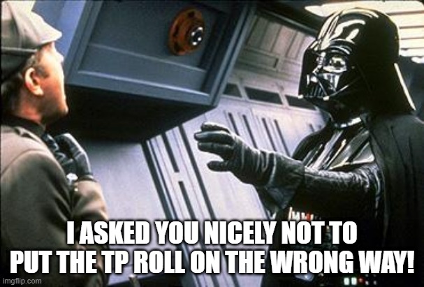 Get the Roll Right for Lord Vader | I ASKED YOU NICELY NOT TO PUT THE TP ROLL ON THE WRONG WAY! | image tagged in star wars choke | made w/ Imgflip meme maker