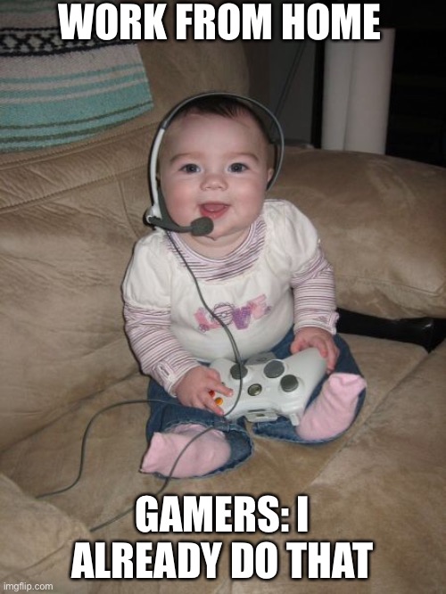 Baby gamer | WORK FROM HOME; GAMERS: I ALREADY DO THAT | image tagged in baby gamer | made w/ Imgflip meme maker