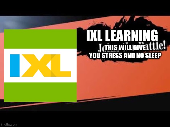 NOOOOO GOD PLS NO NOT THIS LEARNING WEBSITE | IXL LEARNING; THIS WILL GIVE YOU STRESS AND NO SLEEP | image tagged in super smash bros,ixl | made w/ Imgflip meme maker