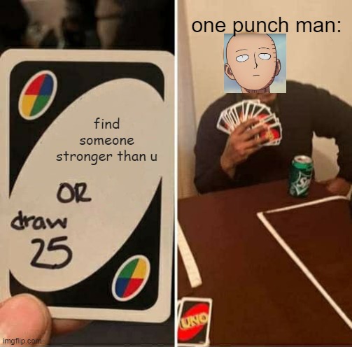 uno be like | one punch man:; find someone stronger than u | image tagged in memes,uno draw 25 cards | made w/ Imgflip meme maker