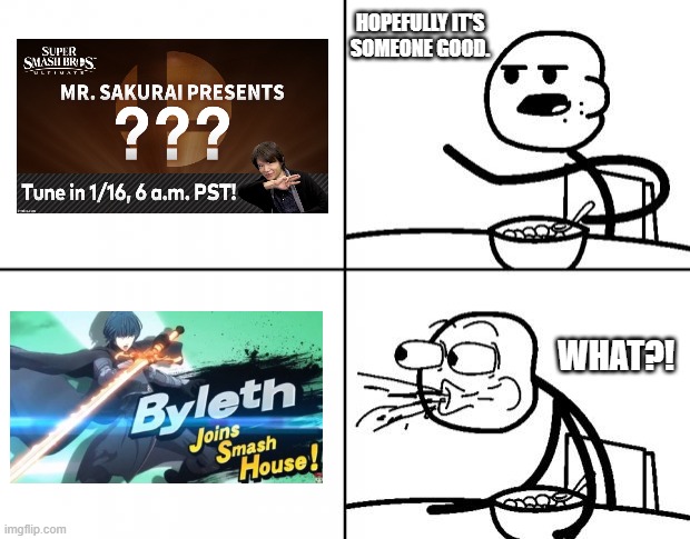 I did this 3 months too late.... | HOPEFULLY IT'S SOMEONE GOOD. WHAT?! | image tagged in blank cereal guy,super smash bros,fire emblem,dlc | made w/ Imgflip meme maker