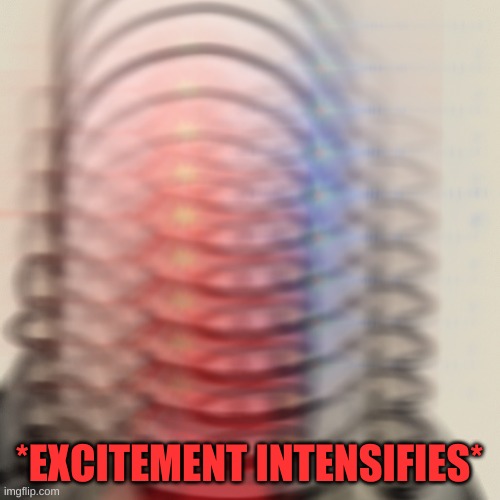 *EXCITEMENT INTENSIFIES* | made w/ Imgflip meme maker