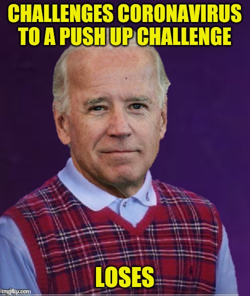 Joevid-19 | CHALLENGES CORONAVIRUS TO A PUSH UP CHALLENGE; LOSES | image tagged in bad photoshop,bad luck biden,bad luck brian,joe  iden,coronavirus | made w/ Imgflip meme maker