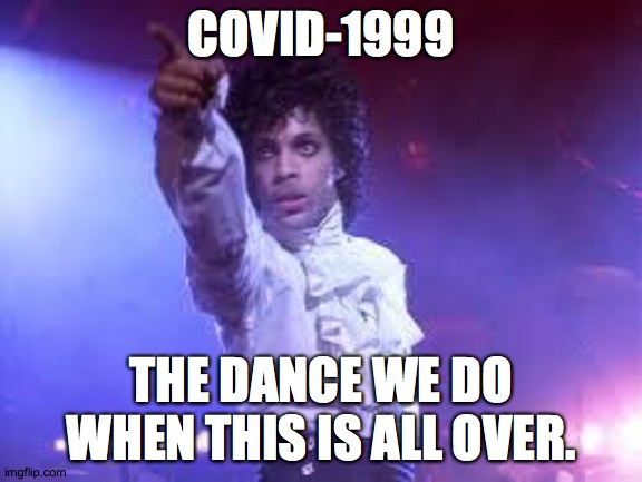 Prince | COVID-1999; THE DANCE WE DO WHEN THIS IS ALL OVER. | image tagged in prince | made w/ Imgflip meme maker