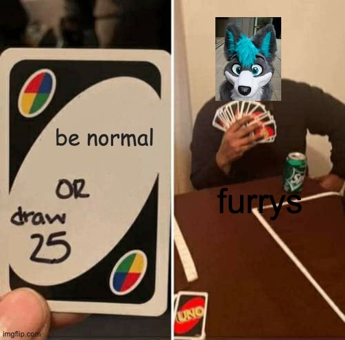 UNO Draw 25 Cards Meme | be normal; furrys | image tagged in memes,uno draw 25 cards | made w/ Imgflip meme maker