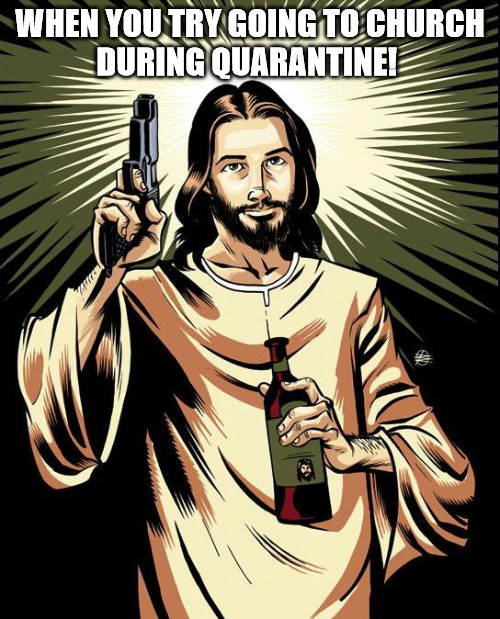 Jesus says stay home! | WHEN YOU TRY GOING TO CHURCH
DURING QUARANTINE! | image tagged in memes,jesus,quarantine,church,covid-19 | made w/ Imgflip meme maker