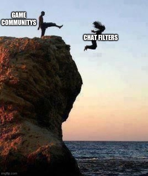 Kicking off Cliff | GAME COMMUNITYS; CHAT FILTERS | image tagged in kicking off cliff | made w/ Imgflip meme maker