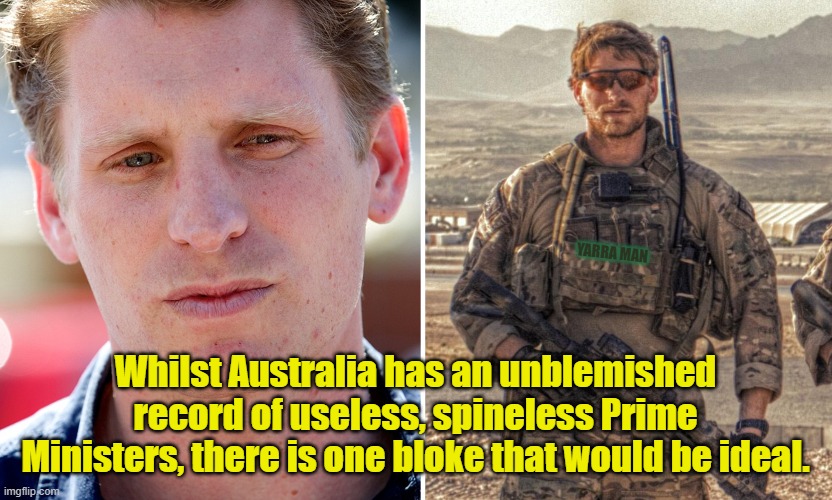 Ideal Australian Prime Minister | YARRA MAN; Whilst Australia has an unblemished record of useless, spineless Prime Ministers, there is one bloke that would be ideal. | image tagged in ideal australian prime minister | made w/ Imgflip meme maker