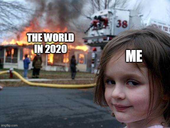 Disaster Girl | THE WORLD
IN 2020; ME | image tagged in memes,disaster girl | made w/ Imgflip meme maker