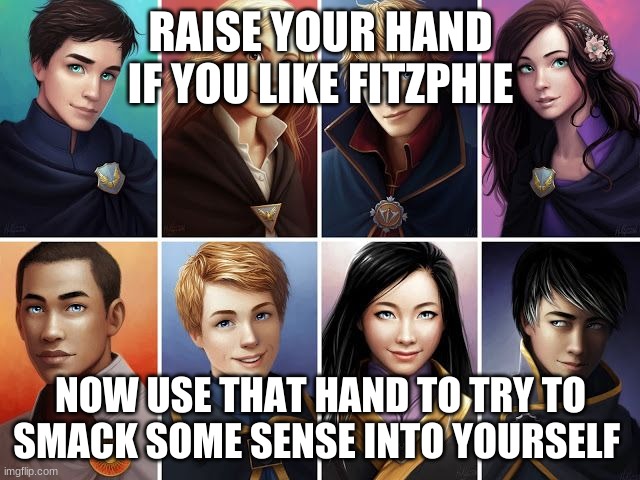 RAISE YOUR HAND IF YOU LIKE FITZPHIE; NOW USE THAT HAND TO TRY TO SMACK SOME SENSE INTO YOURSELF | made w/ Imgflip meme maker