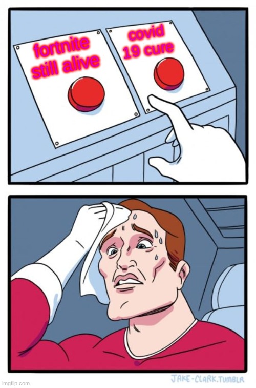 this is a hard choice | covid 19 cure; fortnite still alive | image tagged in memes,two buttons | made w/ Imgflip meme maker