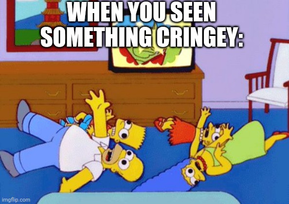 Cringe Is Not Okay | WHEN YOU SEEN SOMETHING CRINGEY: | image tagged in simpsons seizure | made w/ Imgflip meme maker