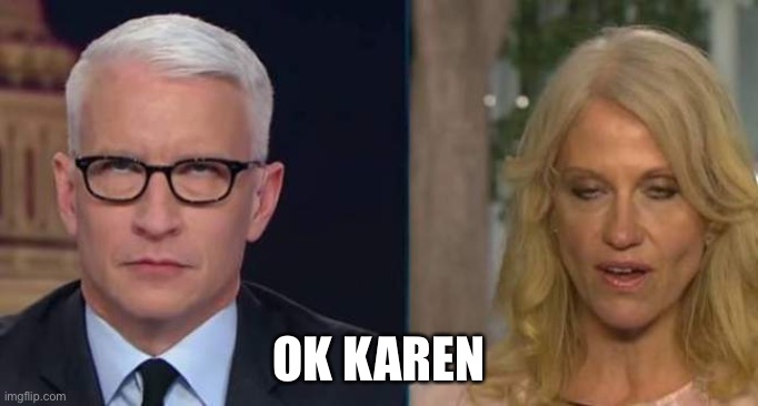 Anderson Cooper eye roll | OK KAREN | image tagged in anderson cooper eye roll | made w/ Imgflip meme maker