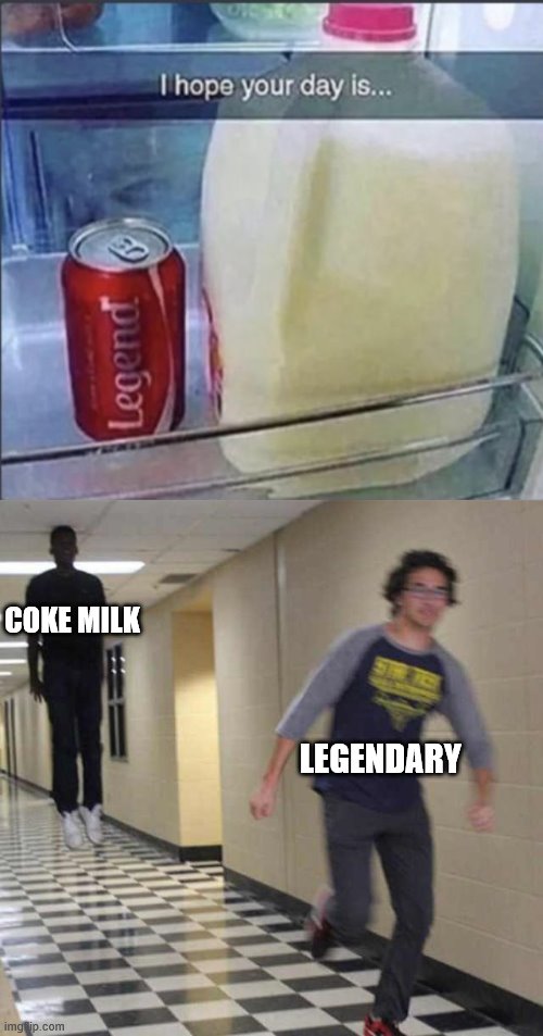 Have a Good Day | COKE MILK; LEGENDARY | image tagged in floating boy chasing running boy | made w/ Imgflip meme maker