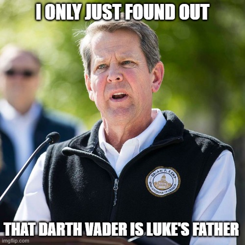 Brian Kemp only just found out | I ONLY JUST FOUND OUT; THAT DARTH VADER IS LUKE'S FATHER | image tagged in politics | made w/ Imgflip meme maker