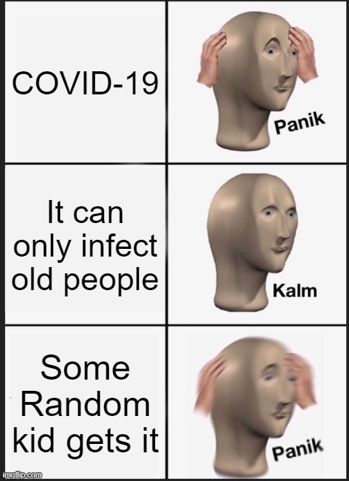 Panik Kalm Panik Meme | COVID-19; It can only infect old people; Some Random kid gets it | image tagged in memes,panik kalm panik | made w/ Imgflip meme maker