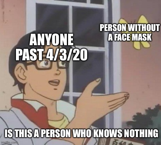 Is This A Pigeon Meme | PERSON WITHOUT A FACE MASK; ANYONE PAST 4/3/20; IS THIS A PERSON WHO KNOWS NOTHING | image tagged in memes,is this a pigeon | made w/ Imgflip meme maker