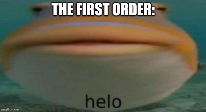 helo | THE FIRST ORDER: | image tagged in helo | made w/ Imgflip meme maker