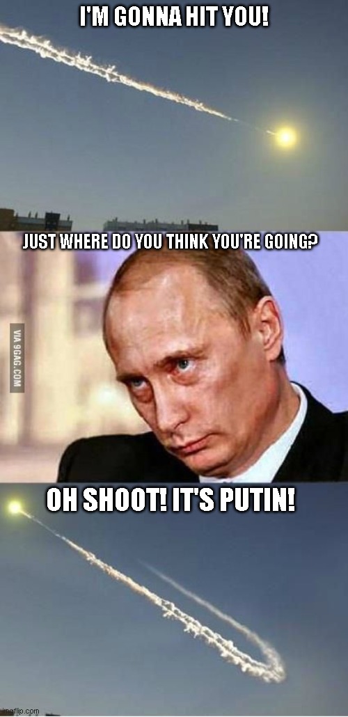  I'M GONNA HIT YOU! JUST WHERE DO YOU THINK YOU'RE GOING? OH SHOOT! IT'S PUTIN! | image tagged in putin and the meteor | made w/ Imgflip meme maker