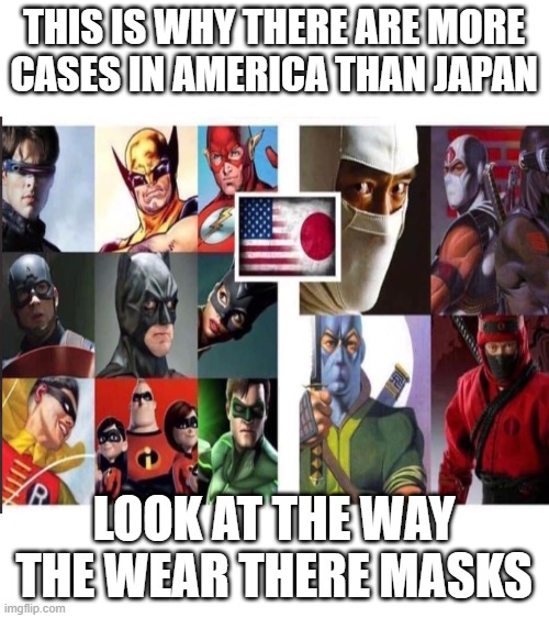 Another Coronavirus meme | THIS IS WHY THERE ARE MORE CASES IN AMERICA THAN JAPAN; LOOK AT THE WAY THE WEAR THERE MASKS | image tagged in blank white template,covid-19,corona virus,coronavirus,sars-cov-2,japan | made w/ Imgflip meme maker