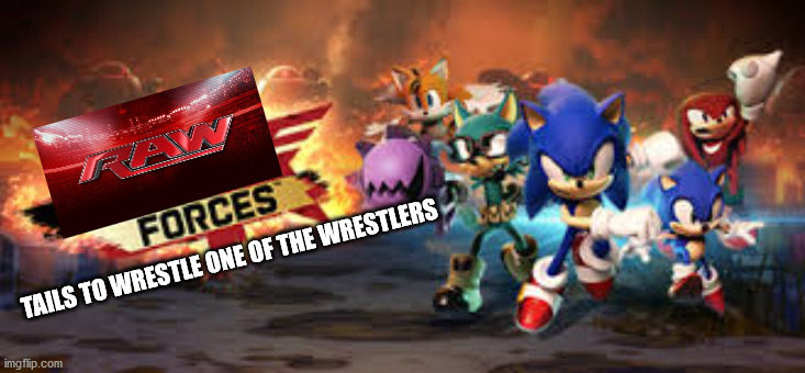 sonic forces you | TAILS TO WRESTLE ONE OF THE WRESTLERS | image tagged in sonic forces you | made w/ Imgflip meme maker