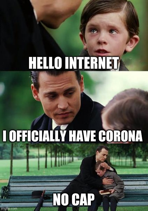 Finding Neverland Meme | HELLO INTERNET; I OFFICIALLY HAVE CORONA; NO CAP | image tagged in memes,finding neverland | made w/ Imgflip meme maker