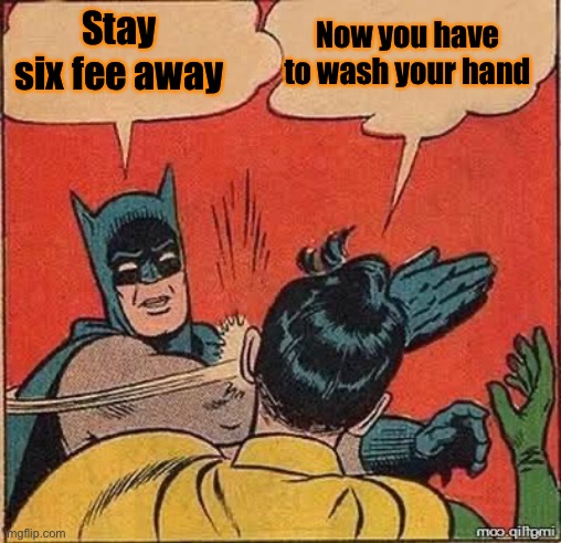 We’ll be doing this habitually by the time the pandemic is over | Now you have to wash your hand; Stay six fee away | image tagged in batman slapping robin mirror,social distancing,covid-19,coronavirus | made w/ Imgflip meme maker