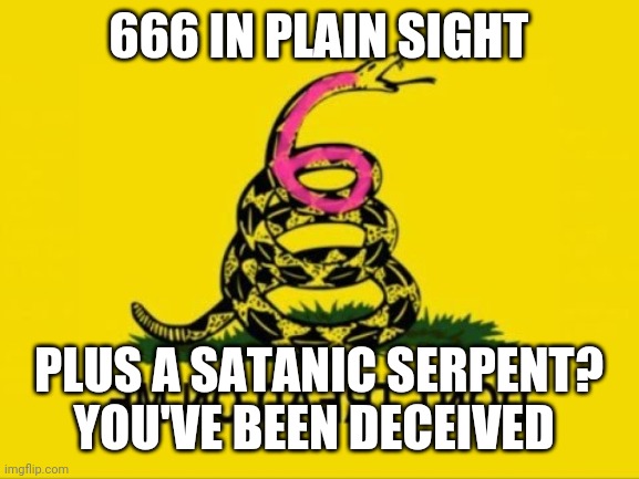 Wake Up! | 666 IN PLAIN SIGHT; PLUS A SATANIC SERPENT? YOU'VE BEEN DECEIVED | image tagged in 666,illuminati,deception,destruction,inside joke,wake up | made w/ Imgflip meme maker