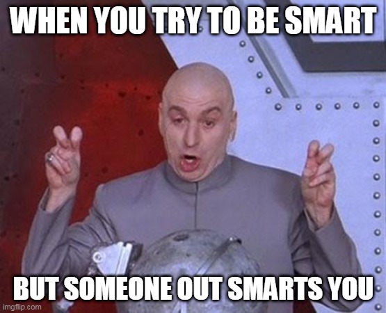 Dr Evil Laser | WHEN YOU TRY TO BE SMART; BUT SOMEONE OUT SMARTS YOU | image tagged in memes,dr evil laser | made w/ Imgflip meme maker