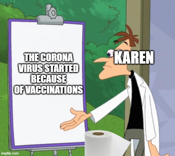 Dr D white board | THE CORONA VIRUS STARTED BECAUSE OF VACCINATIONS; KAREN | image tagged in dr d white board | made w/ Imgflip meme maker