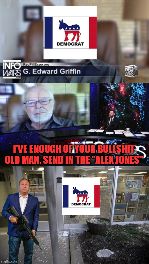 I'VE ENOUGH OF YOUR BULLSHIT OLD MAN, SEND IN THE "ALEX JONES" | made w/ Imgflip meme maker