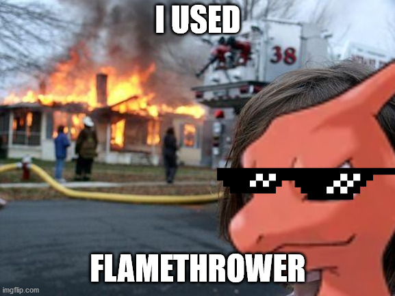 Chameleon's house | I USED; FLAMETHROWER | image tagged in memes,disaster girl,funny,pokemon | made w/ Imgflip meme maker
