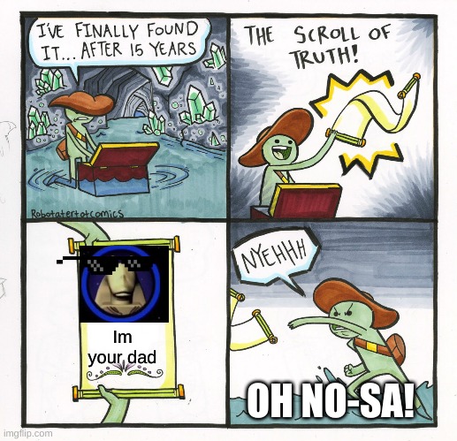 The Scroll Of Truth Meme | Im your dad; OH NO-SA! | image tagged in memes,the scroll of truth | made w/ Imgflip meme maker