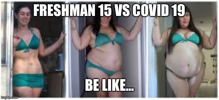 FRESHMAN 15 VS COVID 19; BE LIKE... | image tagged in covid 19 | made w/ Imgflip meme maker