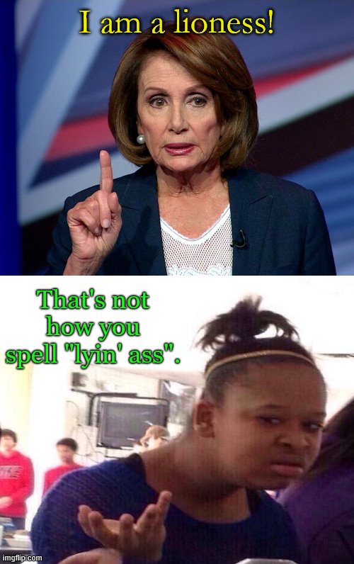 Wrong animal, Nancy | I am a lioness! That's not how you spell "lyin' ass". | image tagged in nanci pelosi finger,pelosi claims to be a lioness,political humor | made w/ Imgflip meme maker