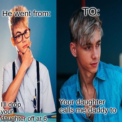 Corbyn Transformation | He went from:; TO:; Your daughter calls me daddy to; I'll drop your daughter off at 6 | image tagged in corbyn besson,wdw,why don't we,limelight,limelights,why don't we | made w/ Imgflip meme maker