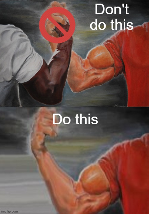 Don't do this; Do this | image tagged in memes,epic handshake | made w/ Imgflip meme maker