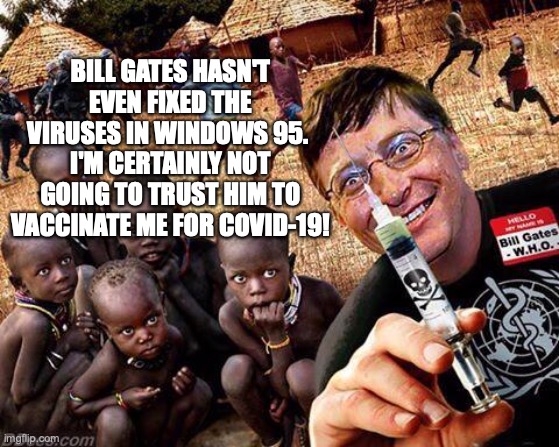 EBOLA VIRUS BILL GATES | BILL GATES HASN'T EVEN FIXED THE VIRUSES IN WINDOWS 95. 
I'M CERTAINLY NOT GOING TO TRUST HIM TO VACCINATE ME FOR COVID-19! | image tagged in ebola virus bill gates | made w/ Imgflip meme maker