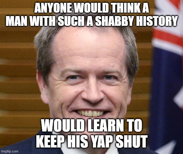 Bill Shorten Grinning | ANYONE WOULD THINK A MAN WITH SUCH A SHABBY HISTORY; WOULD LEARN TO KEEP HIS YAP SHUT | image tagged in bill shorten grinning,bs,smelly,bullshit,communist dog,liar | made w/ Imgflip meme maker