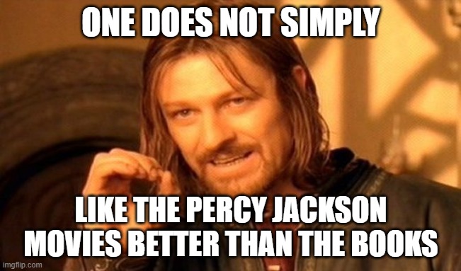 One Does Not Simply | ONE DOES NOT SIMPLY; LIKE THE PERCY JACKSON MOVIES BETTER THAN THE BOOKS | image tagged in memes,one does not simply | made w/ Imgflip meme maker