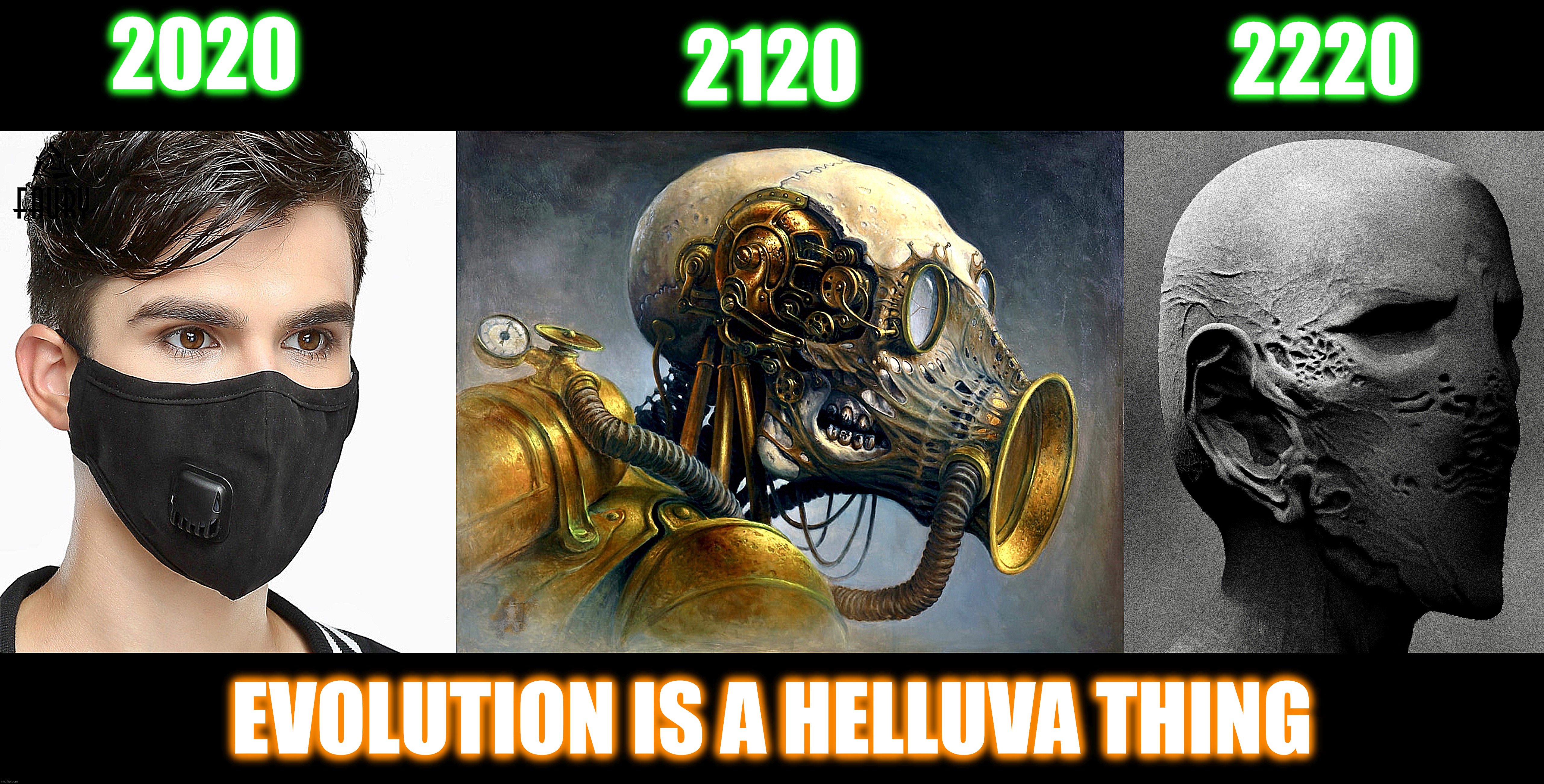 So it goes |  2020; 2120; 2220; EVOLUTION IS A HELLUVA THING | image tagged in mech mask,a quiet place,memes,evolution,coronavirus,zeitgeist | made w/ Imgflip meme maker