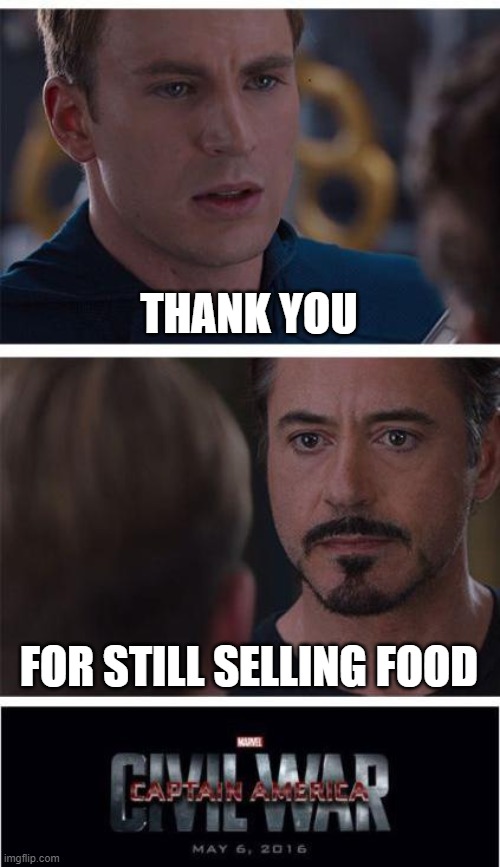 Marvel Civil War 1 Meme | THANK YOU; FOR STILL SELLING FOOD | image tagged in memes,marvel civil war 1 | made w/ Imgflip meme maker