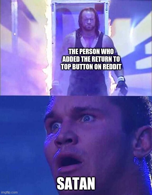 Terrified Wrestler | THE PERSON WHO ADDED THE RETURN TO TOP BUTTON ON REDDIT; SATAN | image tagged in terrified wrestler,memes | made w/ Imgflip meme maker