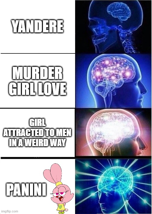 Yandere | YANDERE; MURDER GIRL LOVE; GIRL ATTRACTED TO MEN IN A WEIRD WAY; PANINI | image tagged in memes,expanding brain | made w/ Imgflip meme maker