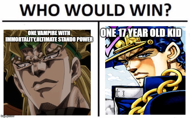 Who Would Win? Meme | ONE 17 YEAR OLD KID; ONE VAMPIRE WITH IMMORTALITY,ULTIMATE STANDO POWER | image tagged in memes,who would win | made w/ Imgflip meme maker