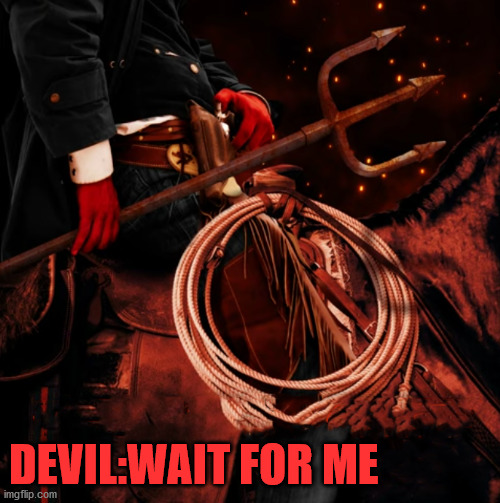 DEVIL:WAIT FOR ME | made w/ Imgflip meme maker