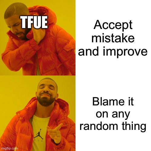 Drake Hotline Bling Meme | Accept mistake and improve; TFUE; Blame it on any random thing | image tagged in memes,drake hotline bling | made w/ Imgflip meme maker