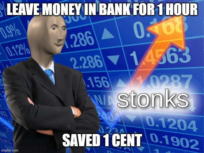 stonks | LEAVE MONEY IN BANK FOR 1 HOUR; SAVED 1 CENT | image tagged in stonks | made w/ Imgflip meme maker